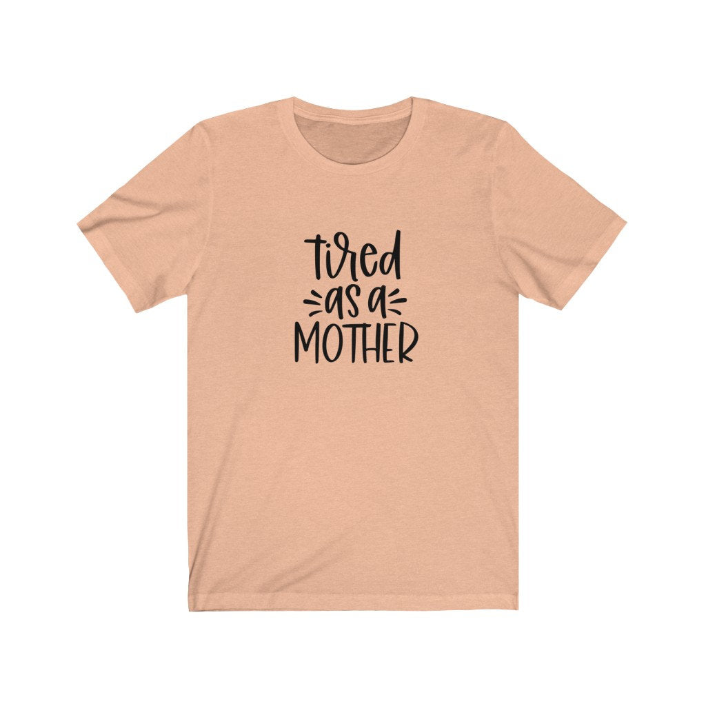 Tired As A Mother Shirt, Tired As A Mother Tshirt, Mom Shirts, Mom Life Shirt, Shirts for Moms, Mothers Day Gift, Trendy Mom T-Shirts,