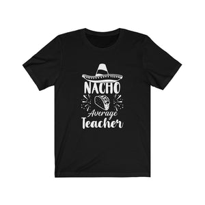 Nacho Average Teacher Shirt, Nacho Your Average Teacher T-Shirt, Teacher Gift TShirt, Teachers Appreciation Shirt, Teacher Shirt,Teacher Tee