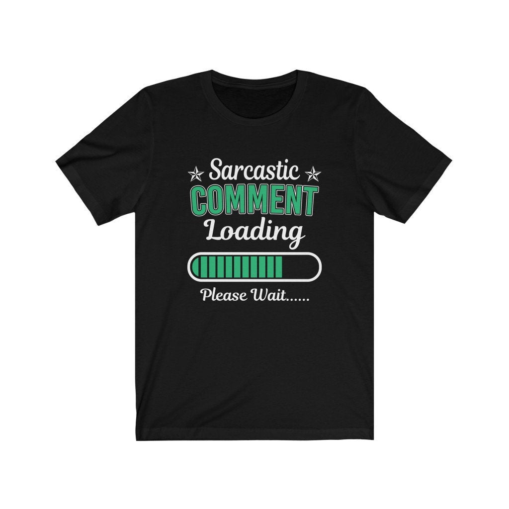 Sarcastic Comment Loading Please Wait T-Shirt, Sarcastic Comment T-Shirt, Funny TShirt, Sarcasm Shirt, Sarcastic Shirt, Funny Slogan T Shirt