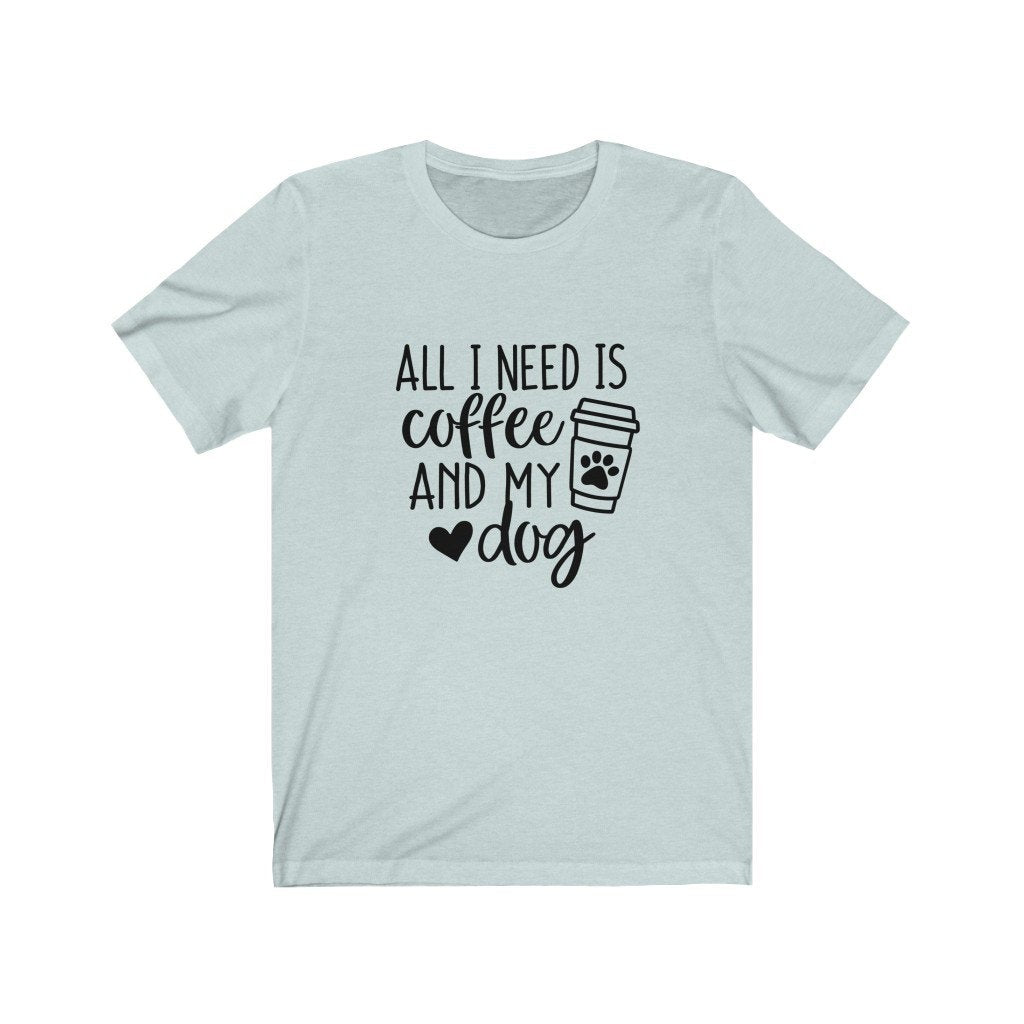 All I Need Is Coffee and My Dog Shirt, Dog Mom Shirt, Dog Lover Shirt, Dog Mom Gift, Fur Mama Shirt, Dog Mama Shirt, Dog Owner Shirt