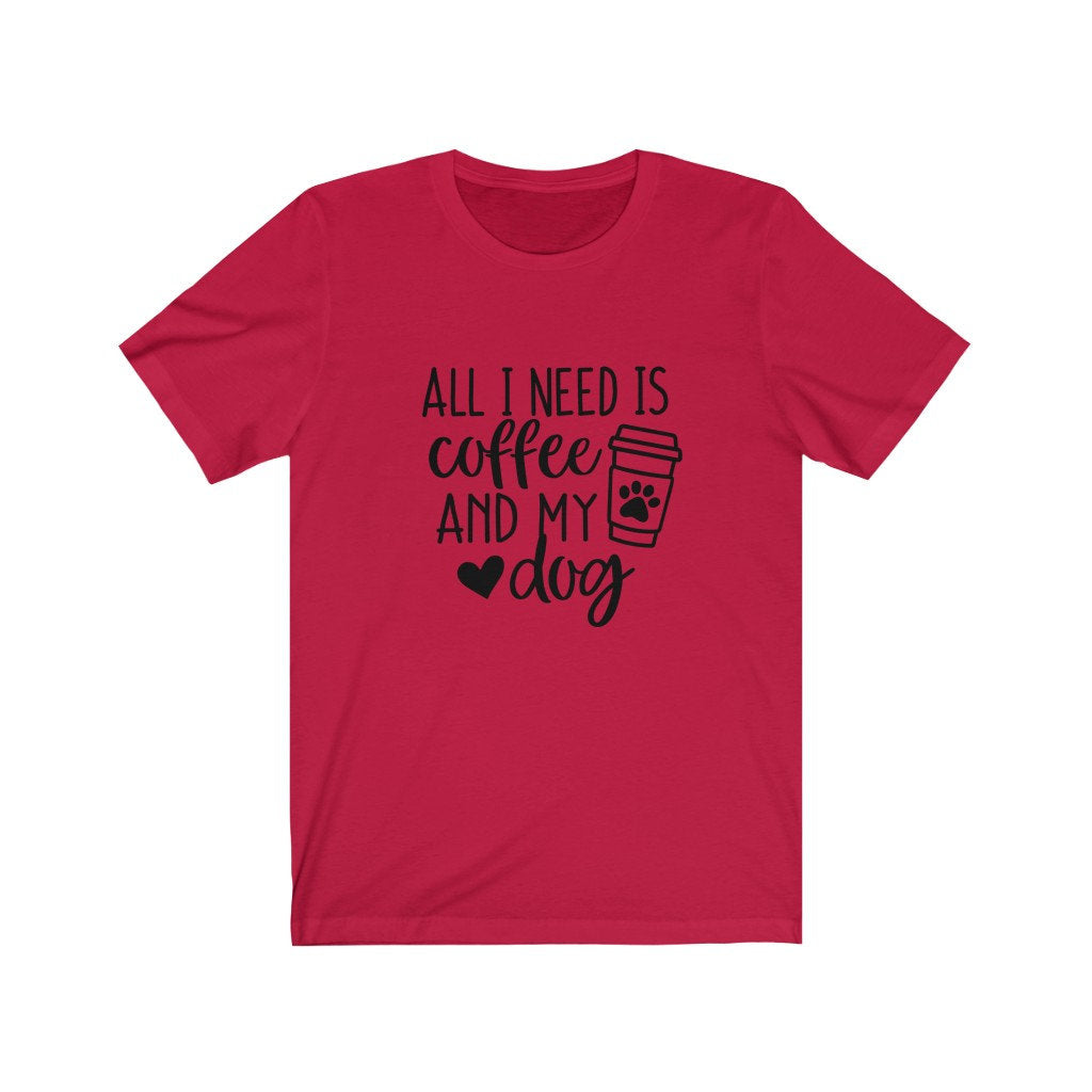 All I Need Is Coffee and My Dog Shirt, Dog Mom Shirt, Dog Lover Shirt, Dog Mom Gift, Fur Mama Shirt, Dog Mama Shirt, Dog Owner Shirt