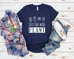 Just One More Plant Shirt, Cute Plant Shirt, Funny Plant Shirt, Plant Lovers Gifts, Succulent Shirt, Women Garden Shirt, Gift for Gardener