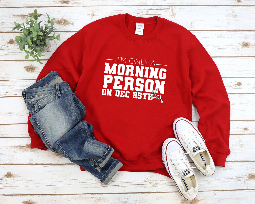 I'm only a morning person on December 25th Sweatshirt, Christmas Pajamas, Ugly Christmas Sweatshirt, Holiday Sweatshirt, Funny Sweater