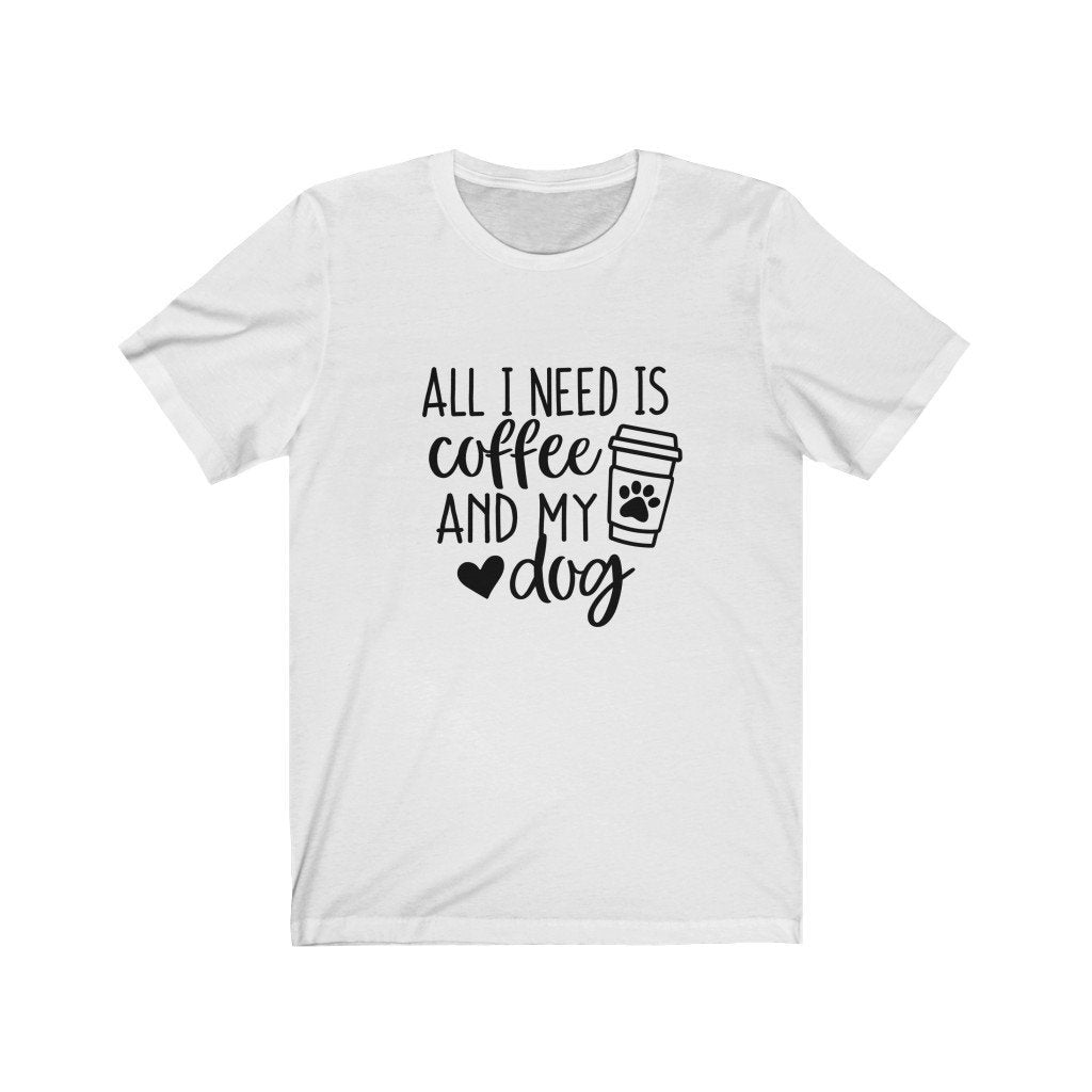 All I Need Is Coffee and My Dog Shirt, Dog Mom Shirt, Dog Lover Shirt, Dog Mom Gift, Fur Mama Shirt, Dog Mama Shirt, Dog Owner Shirt