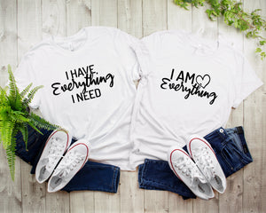 I Have Everything I Need I Am Everything Matching Shirts, Valentines Shirts, Cute Couples Shirts, Wedding Gift Shirts, Anniversary Gift