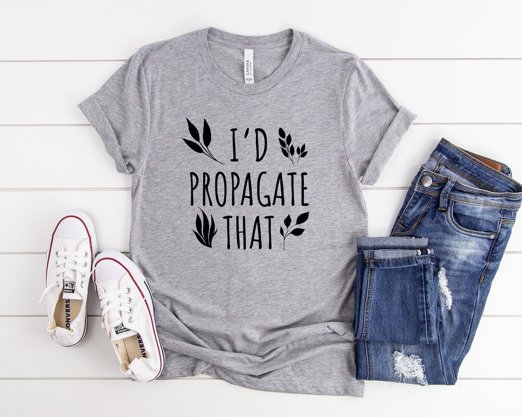 I'd Propagate That T-shirt, Crazy Plant Lady, Plant Lovers Gift, Plant Decor, Funny Plant Sign Shirt, Monstera, Planting, Funny Plant Shirt