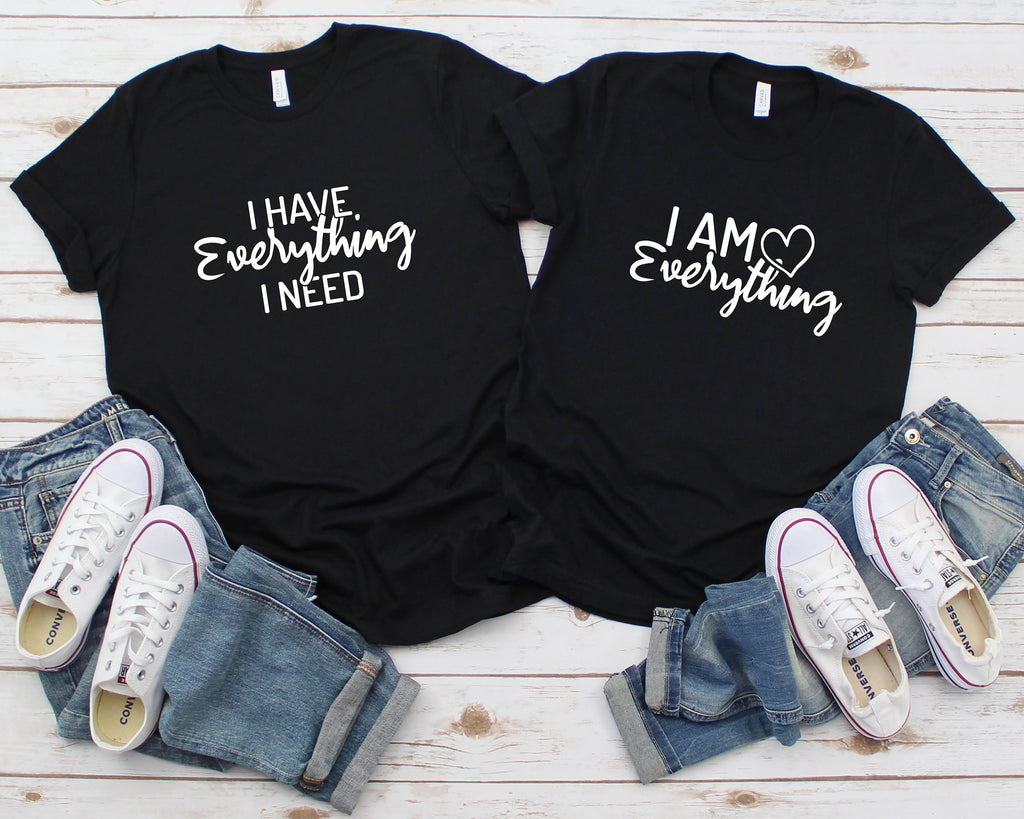 I Have Everything I Need I Am Everything Matching Shirts, Valentines Shirts, Cute Couples Shirts, Wedding Gift Shirts, Anniversary Gift